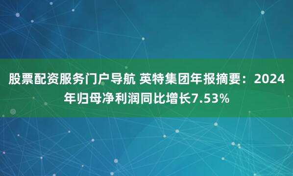股票配资服务门户导航 英特集团年报摘要：2024年归母净利润同比增长7.53%