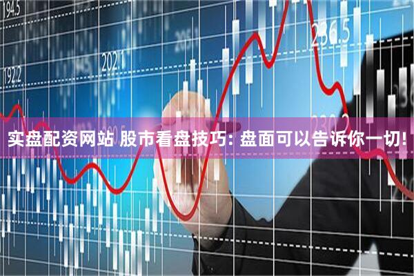 实盘配资网站 股市看盘技巧: 盘面可以告诉你一切!