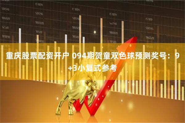 重庆股票配资开户 094期贺童双色球预测奖号：9+3小复式参考